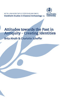 Attitudes towards the past in antiquity : creating identities : proceedings of an international conference held at Stockholm University 15-17 May 2009 Online